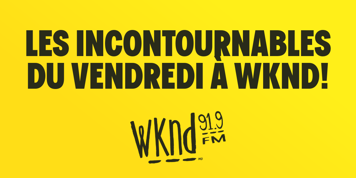 Les incontourables du vendredi à WKND!