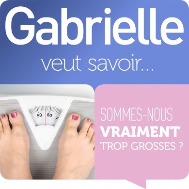 Sondage Gabrielle: sommes-nous vraiment trop grosses?